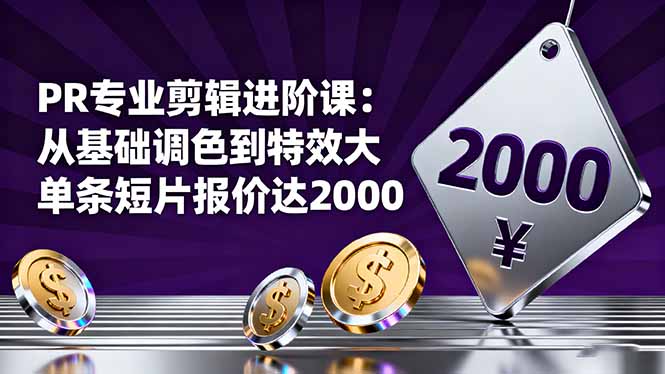 PR专业剪辑进阶课：从基础调色到特效大片的进阶技能，单条短片报价达2000-白马联创