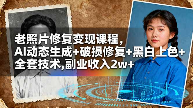 老照片修复变现课程，AI动态生成+破损修复+黑白上色+全套技术,副业收入2w+-白马联创