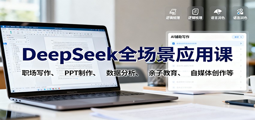 DeepSeek全场景应用课：职场写作、 PPT制作、数据分析、亲子教育、自媒体创作等-白马联创