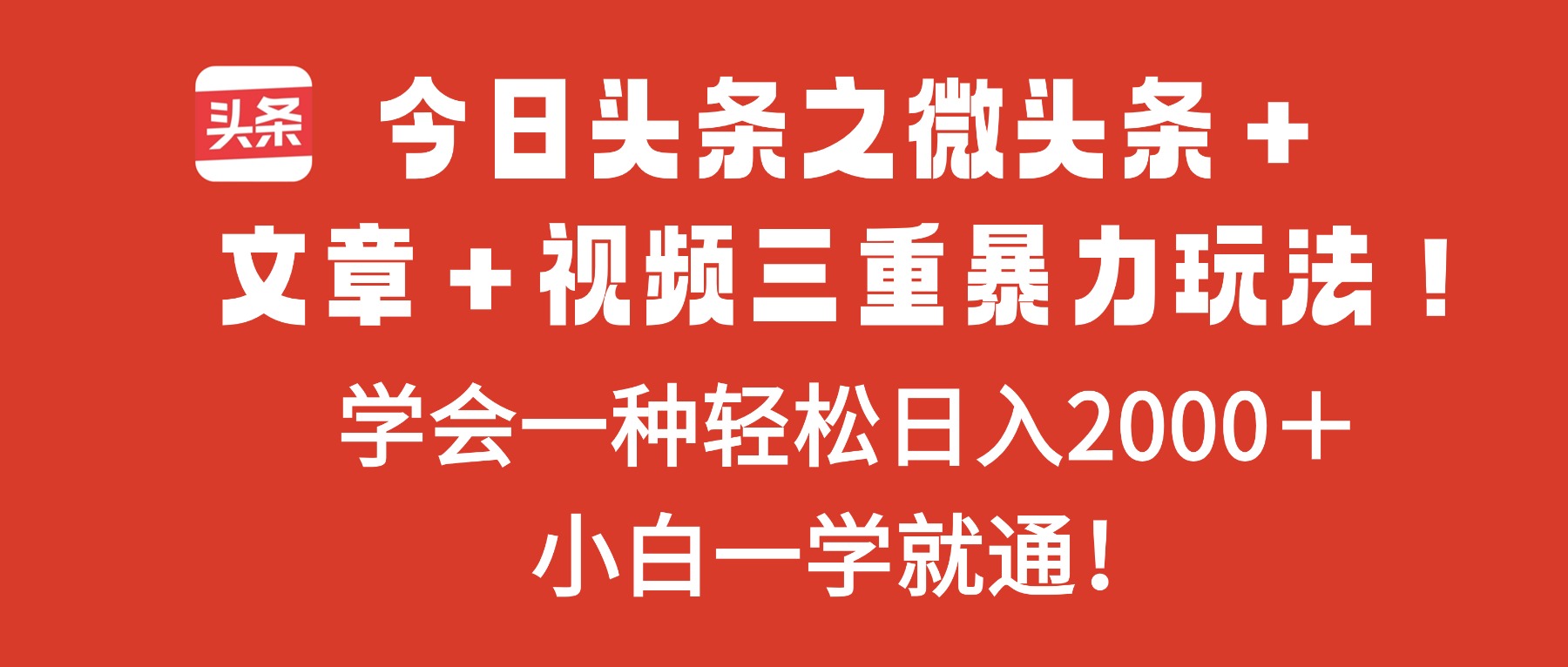 今日头条之微头条＋文章＋视频三重暴力玩法，学会一种轻松日入2000＋，…-白马联创