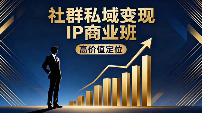 社群私域变现IP商业班，高价值定位,精准引流,私聊成交，实践年盈利破百万-白马联创