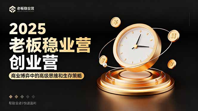 2025老板稳赚创业营：商业博弈中高级思维和生存策略，帮助创业者快速盈利-白马联创