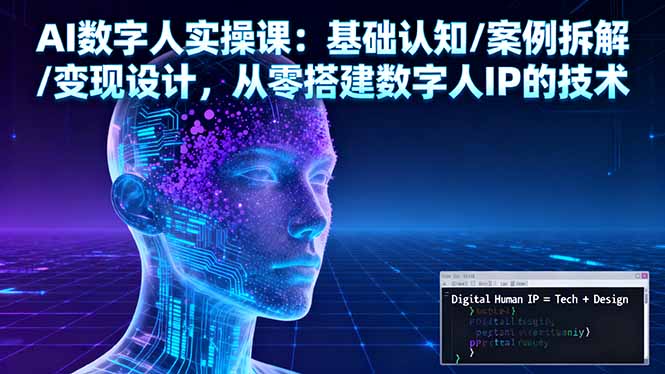 AI数字人实操课：基础认知/案例拆解/变现设计，从零搭建数字人IP的技术-白马联创