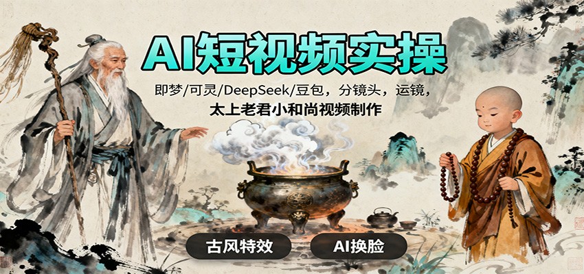 AI短视频实操，即梦/可灵/DeepSeek/豆包，分镜头，运镜，太上老君小和尚视频制作-白马联创