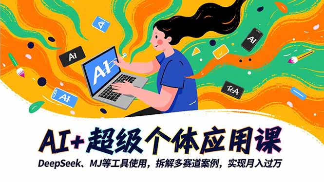 AI+超级个体应用课，DeepSeek,MJ等工具使用,拆解多赛道案例，实现月入过万-白马联创